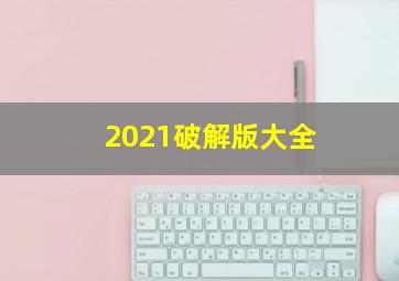 2021破解版大全