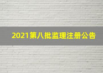 2021第八批监理注册公告