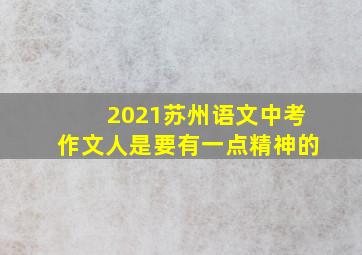 2021苏州语文中考作文人是要有一点精神的