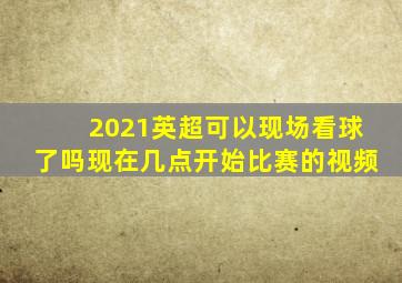 2021英超可以现场看球了吗现在几点开始比赛的视频