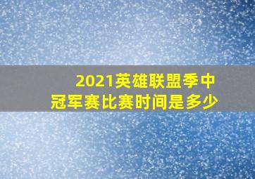 2021英雄联盟季中冠军赛比赛时间是多少