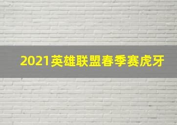 2021英雄联盟春季赛虎牙