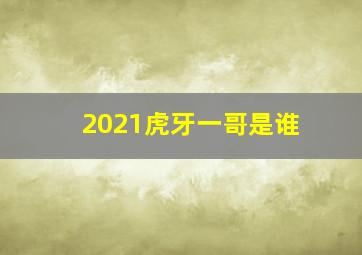 2021虎牙一哥是谁