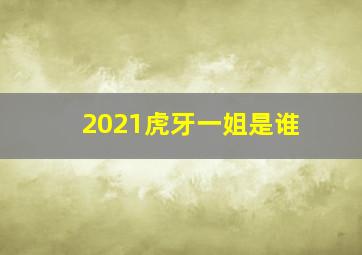 2021虎牙一姐是谁