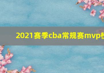 2021赛季cba常规赛mvp榜