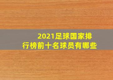 2021足球国家排行榜前十名球员有哪些