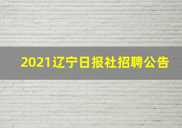 2021辽宁日报社招聘公告