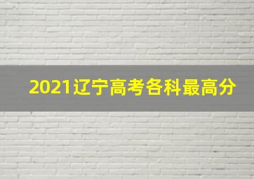 2021辽宁高考各科最高分