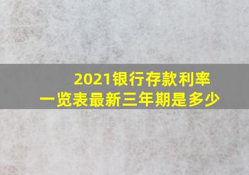 2021银行存款利率一览表最新三年期是多少