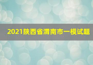 2021陕西省渭南市一模试题