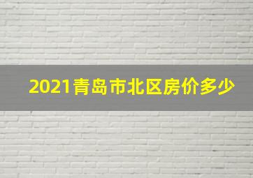 2021青岛市北区房价多少