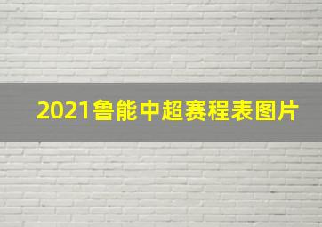 2021鲁能中超赛程表图片