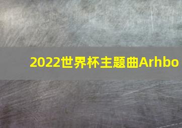 2022世界杯主题曲Arhbo