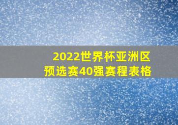 2022世界杯亚洲区预选赛40强赛程表格