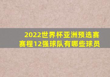 2022世界杯亚洲预选赛赛程12强球队有哪些球员