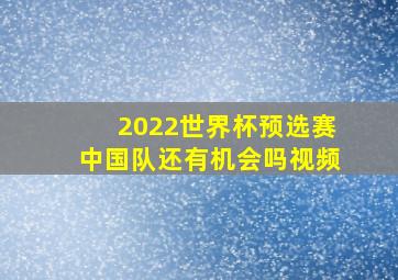 2022世界杯预选赛中国队还有机会吗视频