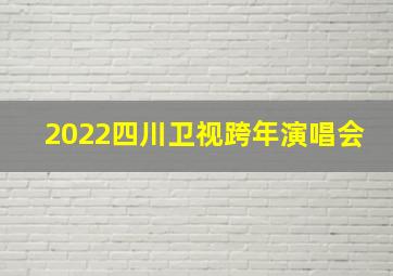 2022四川卫视跨年演唱会