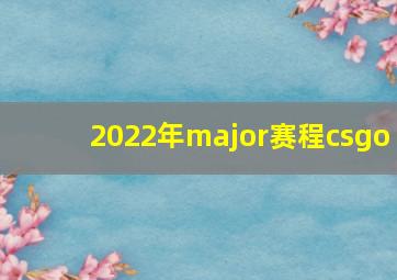 2022年major赛程csgo