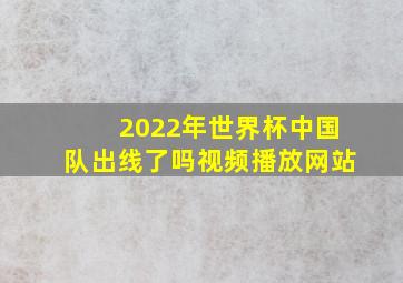 2022年世界杯中国队出线了吗视频播放网站