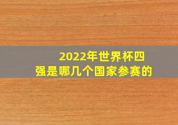 2022年世界杯四强是哪几个国家参赛的