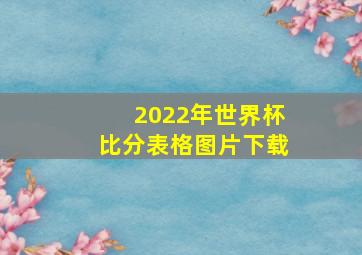 2022年世界杯比分表格图片下载