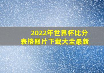 2022年世界杯比分表格图片下载大全最新