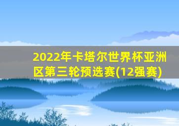 2022年卡塔尔世界杯亚洲区第三轮预选赛(12强赛)