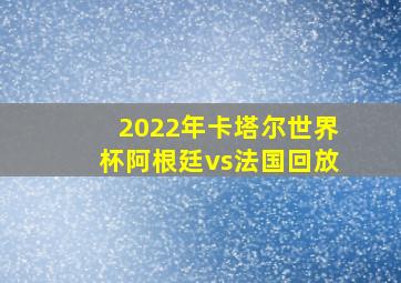 2022年卡塔尔世界杯阿根廷vs法国回放