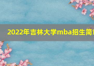 2022年吉林大学mba招生简章