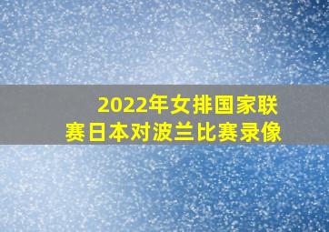 2022年女排国家联赛日本对波兰比赛录像