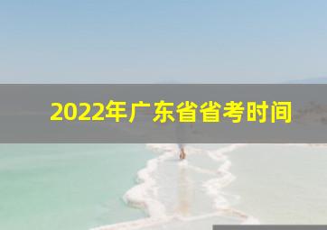 2022年广东省省考时间