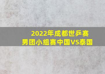 2022年成都世乒赛男团小组赛中国VS泰国