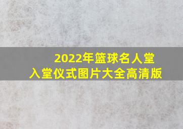 2022年篮球名人堂入堂仪式图片大全高清版