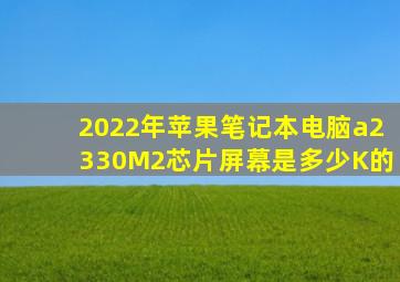 2022年苹果笔记本电脑a2330M2芯片屏幕是多少K的