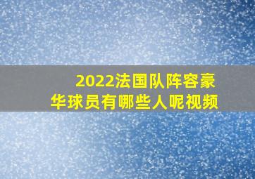 2022法国队阵容豪华球员有哪些人呢视频