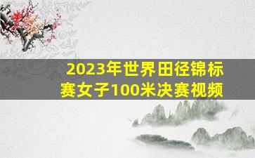 2023年世界田径锦标赛女子100米决赛视频