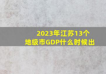 2023年江苏13个地级市GDP什么时候出