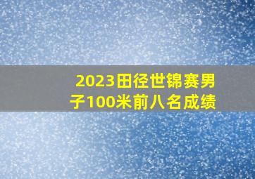 2023田径世锦赛男子100米前八名成绩