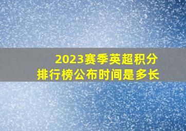 2023赛季英超积分排行榜公布时间是多长