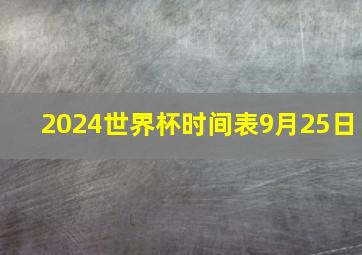 2024世界杯时间表9月25日