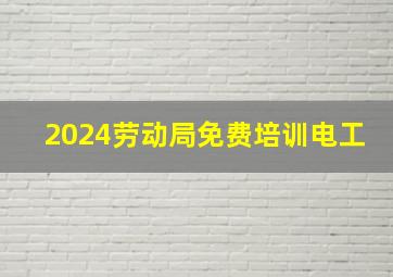 2024劳动局免费培训电工