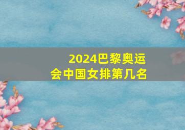 2024巴黎奥运会中国女排第几名