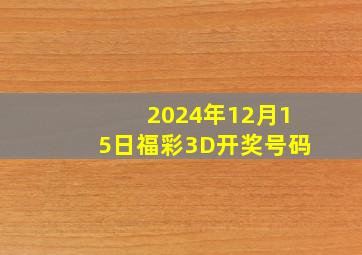 2024年12月15日福彩3D开奖号码