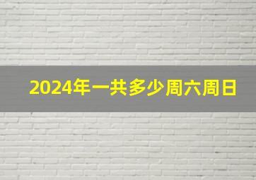 2024年一共多少周六周日