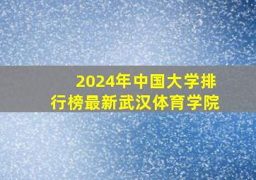 2024年中国大学排行榜最新武汉体育学院