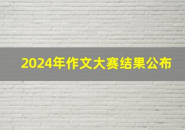 2024年作文大赛结果公布