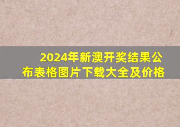 2024年新澳开奖结果公布表格图片下载大全及价格