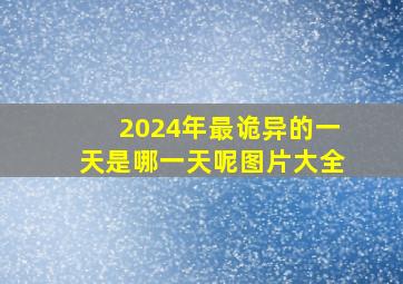 2024年最诡异的一天是哪一天呢图片大全