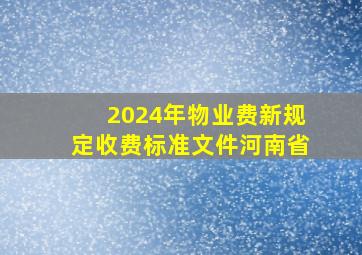 2024年物业费新规定收费标准文件河南省