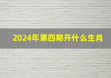 2024年第四期开什么生肖